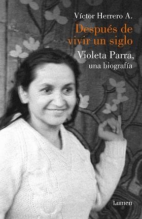 DESPUÉS DE VIVIR UN SIGLO. VIOLETA PARRA UNA BIOGRAFIA | 9788426404114 | VíCTOR HERRERO