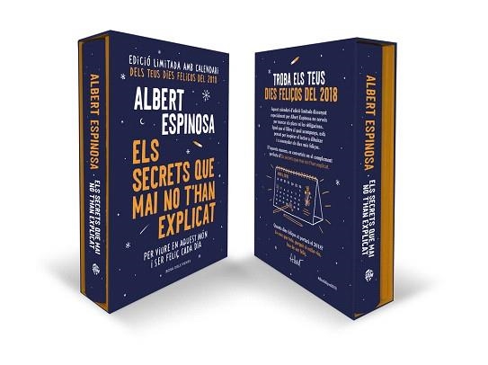 ELS SECRETS QUE MAI NO T'HAN EXPLICAT PER VIURE EN AQUEST MÓN I SER FELIÇ CADA DIA (EDICIÓ LIMITADA AMB CALENDARI DELS TEUS DIES FELIÇOS DEL 2018) | 9788416930197 | ALBERT ESPINOSA