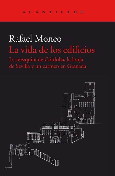 LA VIDA DE LOS EDIFICIOS. LA MEZQUITA DE CÓRDOBA, LA LONJA DE SEVILLA Y UN CARMEN EN GRANADA | 9788416748617 | MONEO VALLéS, RAFAEL