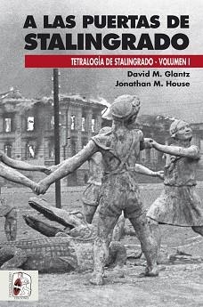 A LAS PUERTAS DE STALINGRADO. TETRALOGIA DE STALINGRADO VOLUMEN 1. OPERACIONES GERMANO-SOVIETICAS DE ABRIL A AGOSTO DE 1942 | 9788494518799 | GLANTZ, DAVID M./HOUSE, JONATHAN M.