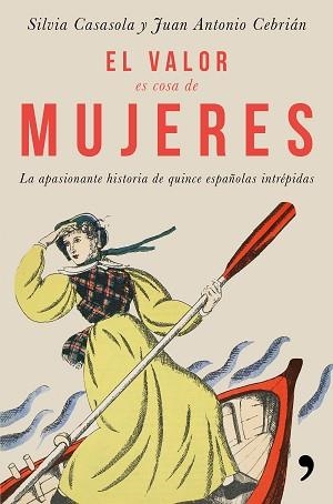 EL VALOR ES COSA DE MUJERES. LA APASIONANTE HISTORIA DE QUINCE ESPAÑOLAS INTRÉPIDAS | 9788499986302 | CASASOLA MORICHE, SILVIA/CEBRIáN, JUAN ANTONIO