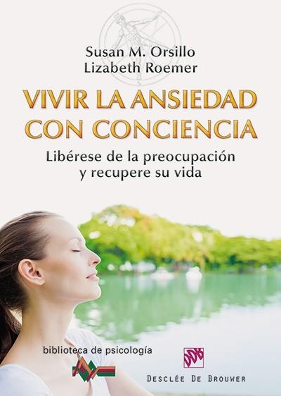 VIVIR LA ANSIEDAD CON CONCIENCIA. LIBERESE DE LA PREOCUPACION Y RECUPERE SU VIDA | 9788433026880 | ORSILLO,SUSAN M. ROEMER,LIZABETH