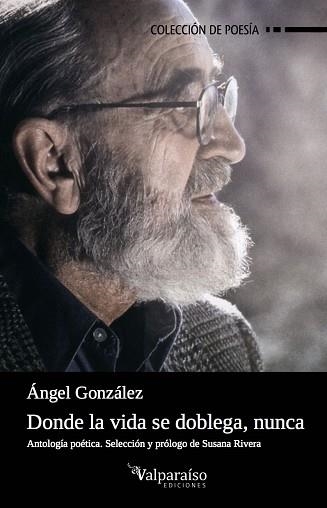 DONDE LA VIDA SE DOBLEGA, NUNCA. ANTOLOGÍA POÉTICA | 9788416560776 | GONZáLEZ MUñIZ, ÁNGEL