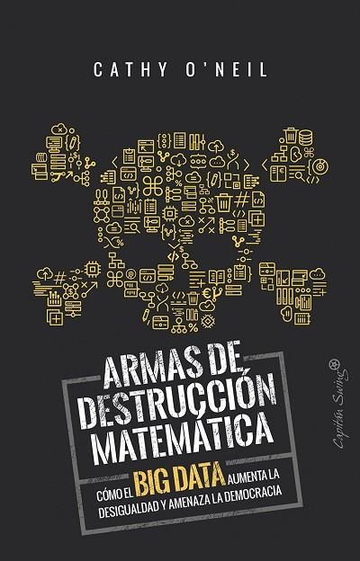 ARMAS DE DESTRUCCION MATEMATICA. COMO EL BIG DATA AUMENTA LA DESIGUALDAD Y AMENAZA LA DEMOCRACIA | 9788494740848 | O,NEIL, CATHY