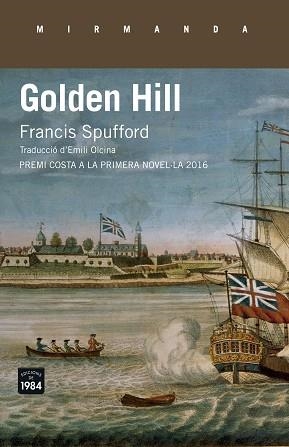 GOLDEN HILL. PREMI COSTA A LA PRIMERA NOVEL.LA 2016  | 9788416987184 | SPUFFORD, FRANCIS