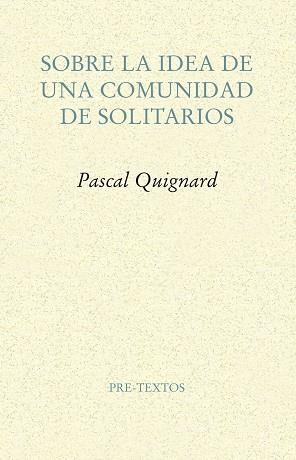 SOBRE LA IDEA DE UNA COMUNIDAD DE SOLITARIOS | 9788417143114 | QUIGNARD, PASCAL