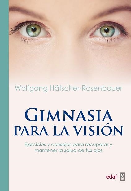 GIMNASIA PARA LA VISIÓN. EJECICIOS Y CONSEJOS PARA RECUPERAR Y MANTENER LA SALUD DE TUS OJOS | 9788441438149 | HäTSCHER-ROSENBAUER, WOLFGANG