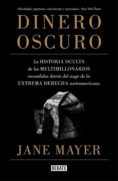 DINERO OSCURO. LA HISTORIA OCULTA DE LOS MULTIMILLONARIOS ESCONDIDOS DETRÁS DEL AUGE DE LA EXTREMA DERECHA NORTEAMERICANA | 9788499928319 | JANE MAYER