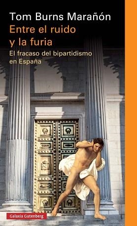 ENTRE EL RUIDO Y LA FURIA. EL FRACASO DEL BIPARTIDISMO EN ESPAÑA | 9788417088026 | BURNS MARAñóN, TOM