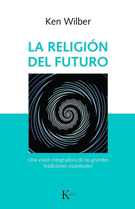 LA RELIGION DEL FUTURO. UNA VISION INTEGRADORA DE LAS GRANDES TRADICIONES ESPIRITUALES | 9788499886343 | WILBER,KEN