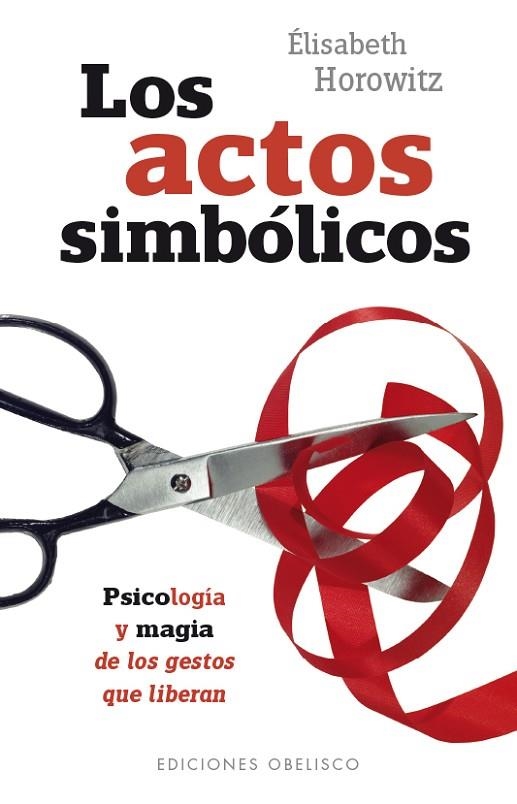 ACTOS SIMBOLICOS. PSICOLOGIA Y MAGIA DE LOS GESTOS QUE LIBERAN | 9788491111801 | HOROWITZ,ELISABETH