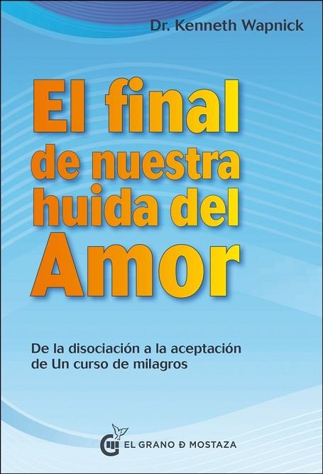 EL FINAL DE NUESTRA HUIDA DEL AMOR. DE LA DISOCIACION A LA ACEPTACION DE UN CURSO DE MILAGROS | 9788494738852 | WAPNICK,KENNETH