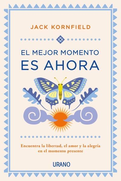 EL MEJOR MOMENTO ES AHORA. ENCUENTRA LA LIBERTAD, EL AMOR Y LA ALEGRIA EN EL MOMENTO PRESENTE | 9788479539979 | KORNFIELD, JACK