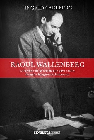 RAOUL WALLENBERG. LA HEROICA VIDA DEL HOMBRE QUE SALVÓ A MILES DE JUDÍOS HÚNGAROS DEL HOLOCAUSTO | 9788499426693 | CARLBERG, INGRID