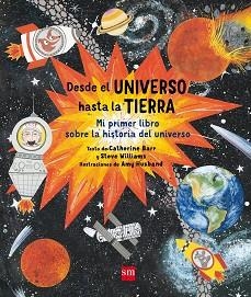 DESDE EL UNIVERSO HASTA LA TIERRA. MI PRIMER LIBRO SOBRE LA HISTORIA DEL UNIVERSO | 9788467594195 | BARR, CATHERINE/WILLIAMS, STEVE