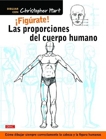 ¡FIGÚRATE! LAS PROPORCIONES DEL CUERPO HUMANO, CÓMO DIBUJAR SIEMPRE CORRECTAMENTE LA CABEZA Y LA FIGURA HUMANAS | 9788498745849 | HART, CHRISTOPHER