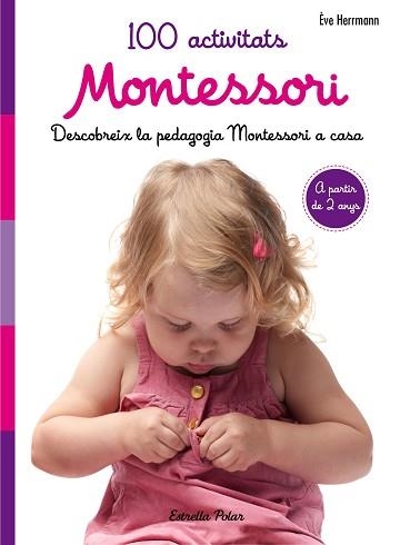 100 ACTIVITATS MONTESSORI. DESCOBREIX LA PEDAGOGIA MONTESSORI A CASA A PARTIR DE 2 ANYS | 9788491371793 | HERRMANN,EVE