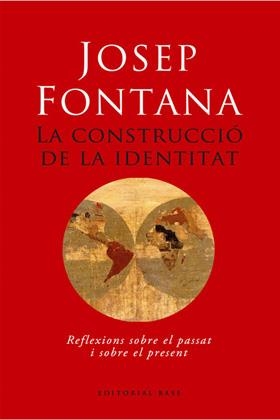 LA CONSTRUCCIO DE LA IDENTITAT. REFLEXIONS SOBRE EL PASSAT I SOBRE EL PRESENT | 9788485031511 | FONTANA,JOSEP