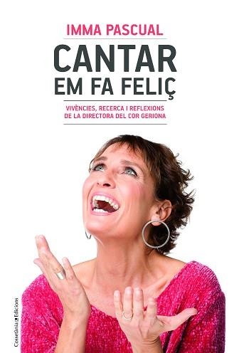 CANTAR EM FA FELIÇ,VIVENCIES, RECERCA I REFLEXIONS DE LA DIRECTORA DEL CORT GERIONA | 9788490347249 | PASCUAL FREIXAS, IMMA