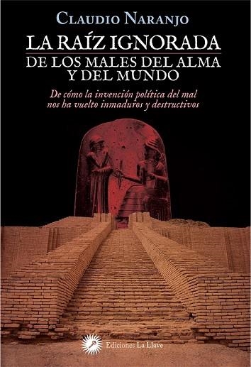 LA RAIZ IGNORADA DE LOS MALES DEL ALMA Y DEL MUNDO. DE COMO LA INVENCION POLITICA DEL MAL NOS HA VUELTO INMADUROS Y DESTRUCTIVOS | 9788416145492 | NARANJO,CLAUDIO