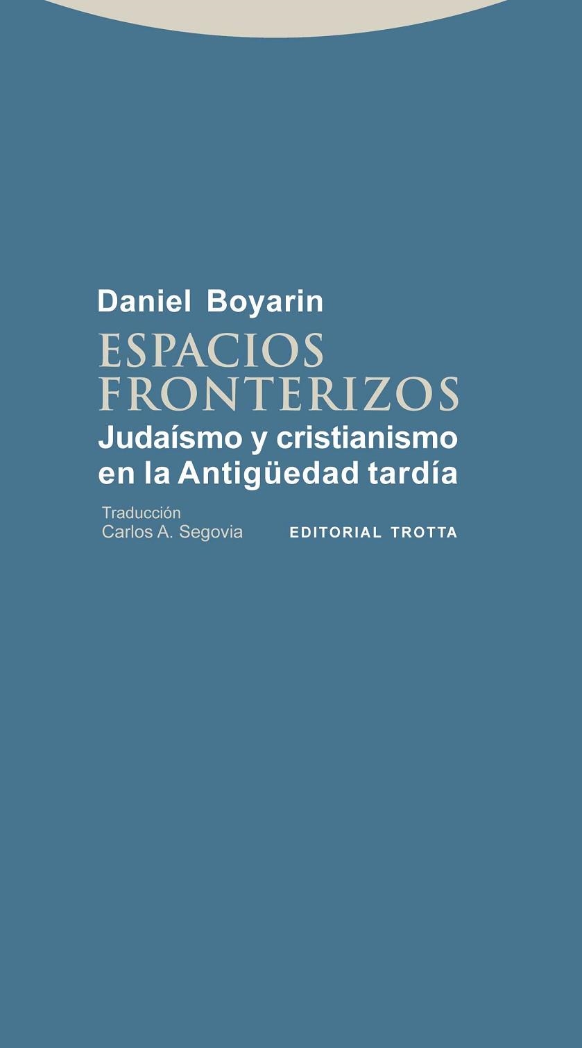 ESPACIOS FRONTERIZOS. JUDAISMO Y CRISTIANISMO EN LA ANTIGUEDAD TARDIA | 9788498794335 | BOYARIN,DANIEL