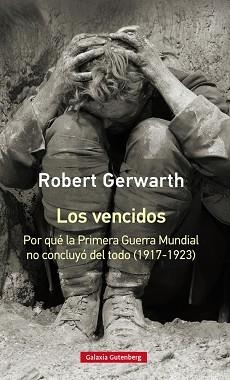 LOS VENCIDOS. POR QUÉ LA PRIMERA GUERRA MUNDIAL NO CONCLUYÓ DEL TODO, 1917-1923 | 9788417355180 | GERWARTH, ROBERT