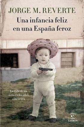 UNA INFANCIA FELIZ EN UNA ESPAÑA FEROZ. LA VIDA DE UN NIÑO EN LOS AÑOS CINCUENTA | 9788467051865 | MARTíNEZ REVERTE, JORGE