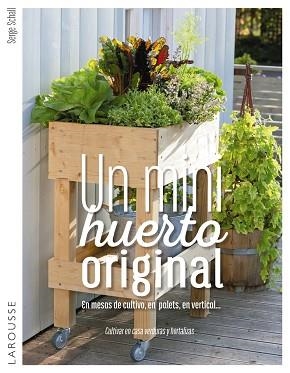 UN MINIHUERTO ORIGINAL. EN MESAS DE CULTIVO, EN PALETS, EN VERTICAL... CULTIVAR EN CASA VERDURAS Y HORTALIZAS | 9788416984732 | SCHALL, SERGE