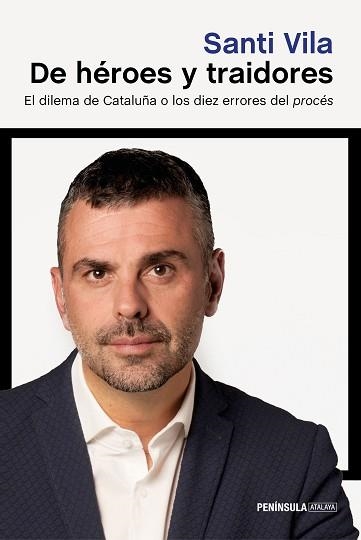 DE HÉROES Y TRAIDORES, EL DILEMA DE CATALUÑA O LOS DIEZ ERRORES DEL PROCES | 9788499426792 | VILA, SANTI