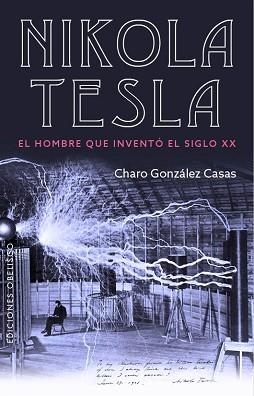 NIKOLA TESLA. EL HOMBRE QUE INVENTO EL SIGLO XX | 9788491113164 | GONZÁLEZ CASAS, CHARO