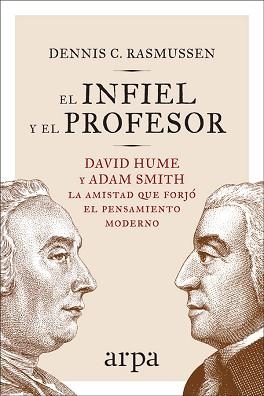 EL INFIEL Y EL PROFESOR. DAVID HUME Y ADAM SMITH: LA AMISTAD QUE FORJÓ EL PENSAMIENTO MODERNO | 9788416601714 | RASMUSSEN, DENNIS C.