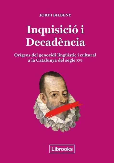 INQUISICIÓ I DECADÈNCIA. ORÍGENS DEL GENOCIDI LINGÜÍSTIC I CULTURAL A LA CATALUNYA DEL SEGLE XVI | 9788494666896 | BILBENY I ALSINA, JORDI