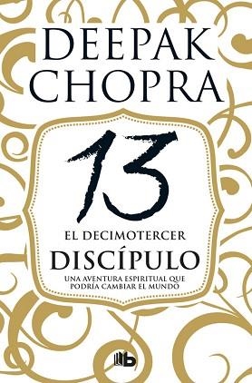 EL DECIMOTERCER DISCÍPULO. UNA AVENTURA ESPIRITUAL QUE PODRÍA CAMBIAR EL MUNDO | 9788490704493 | DEEPAK CHOPRA