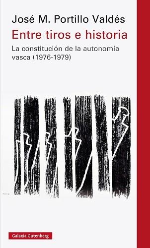 ENTRE TIROS E HISTORIA. LA CONSTITUCIÓN DE LA AUTONOMÍA VASCA (1976-1979) | 9788417355210 | PORTILLO VALDéS, JOSé M.