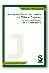 LA RESPONSABILIDAD CIVIL MÉDICA Y EL TRIBUNAL SUPREMO. DIEZ AÑOS DE EVOLUCIÓN DE LA JURISPRUDENCIA | 9788417009434 | EDITORIAL SEPIN