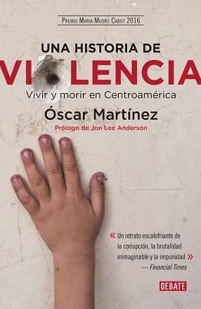 UNA HISTORIA DE VIOLENCIA. VIVIR Y MORIR EN CENTROAMÉRICA (PREMIO MARIA MOORS CABOT 2016) | 9788499928937 | ÓSCAR MARTíNEZ