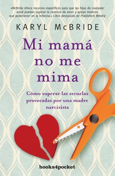 MI MAMÁ NO ME MIMA. CÓMO SUPERAR LAS SECUELAS PROVOCADAS POR UNA MADRE NARCISISTA | 9788416622238 | MCBRIDE, KARYL