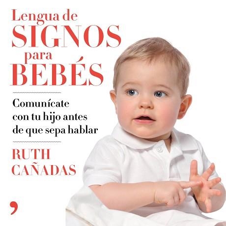 LENGUA DE SIGNOS PARA BEBÉS. COMUNICATECON TU HIJO ANTES DE QUE SEPA HABLAR | 9788499986463 | CAñADAS CUADRADO, RUTH