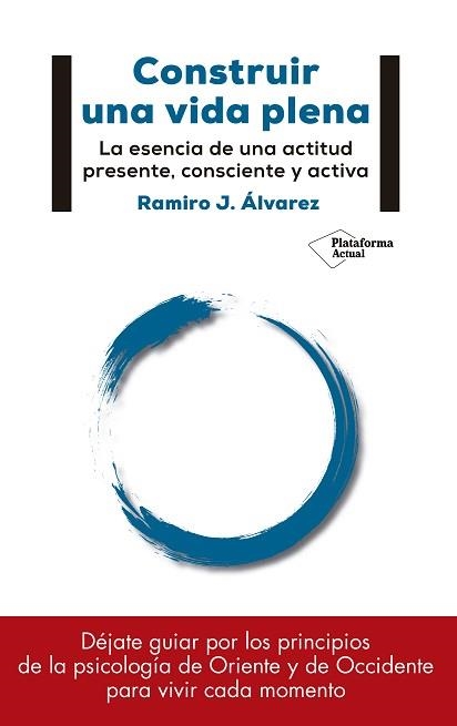 CONSTRUIR UNA VIDA PLENA. LA ESENCIA DE UNA ACTITUD PRESENTE, CONSCIENTE Y ACTIVA | 9788417114886 | ÁLVAREZ FERNáNDEZ, RAMIRO J.