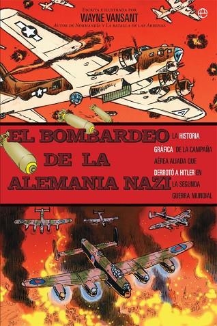 EL BOMBARDEO DE LA ALEMANIA NAZI. LA HISTORIA GRÁFICA DE LA CAMPAÑA AÉREA ALIADA QUE DERROTÓ A HITLER EN LA SEGUND | 9788491641742 | VANSANT, WAYNE