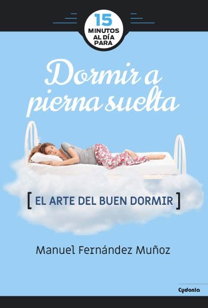 15 MINUTOS AL DÍA PARA DORMIR A PIERNA SUELTA. EL ARTE DEL BUEN DESCANSO | 9788494722387 | FERNÁNDEZ MUÑOZ, MANUEL