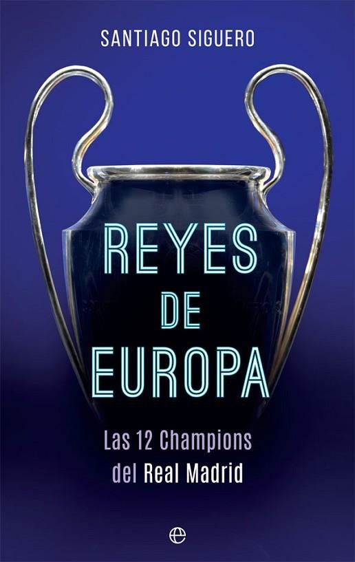 REYES DE EUROPA. LAS 12 CHAMPIONS DEL REAL MADRID | 9788491642442 | SIGUERO, SANTIAGO