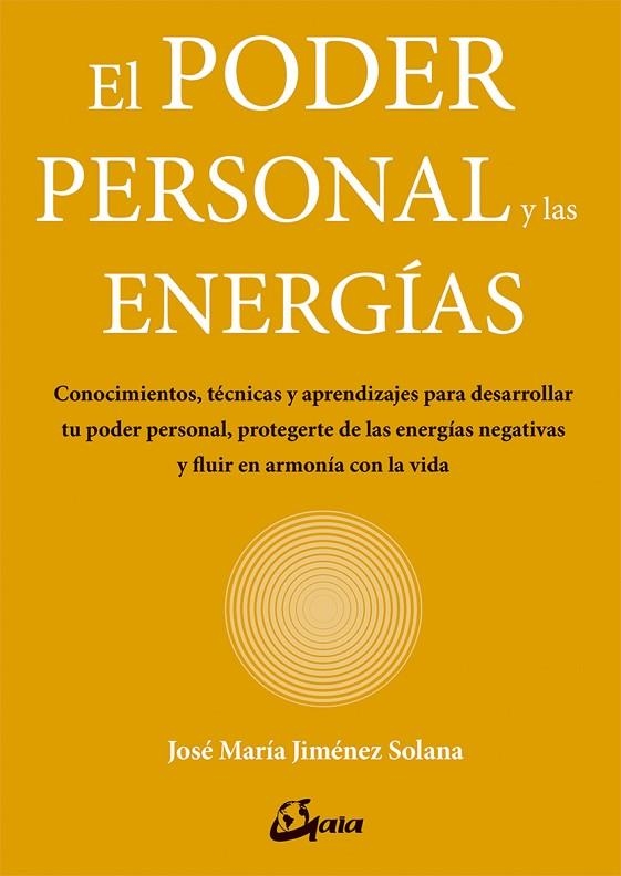 EL PODER PERSONAL Y LAS ENERGÍAS. CONOCIMIENTOS, TECNICAS Y APRENDIZAJES PARA DESARROLLAR TU PODER PERSONAL, PROTEGERTE DE LAS ENERGIAS NEGATIVAS Y FL | 9788484457374 | JIMÉNEZ SOLANA, JOSÉ MARÍA