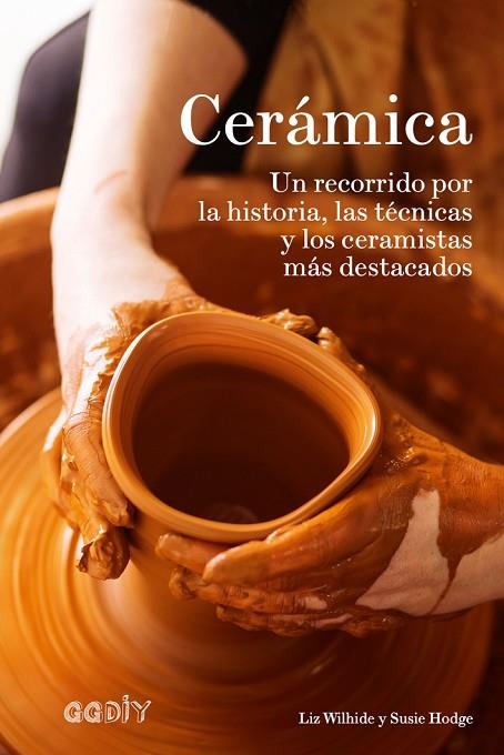 CERÁMICA. UN RECORRIDO POR LA HISTORIA, LAS TÉCNICAS Y LOS CERAMISTAS MÁS DESTACADOS | 9788425230936 | WILHIDE, LIZ/HODGE, SUSIE