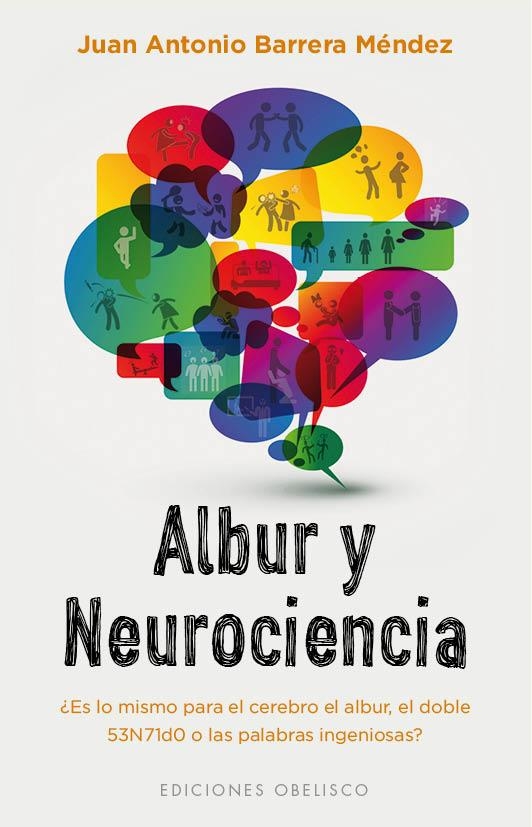 ALBUR Y NEUROCIENCIA ¿ES LO MISMO PARA EL CEREBRO EL ALBUR, EL DOBLE 53N71D0 O LAS PALABRAS INGENIOSAS? | 9788491113416 | JUAN ANTONIO BARRERA MÉNDEZ