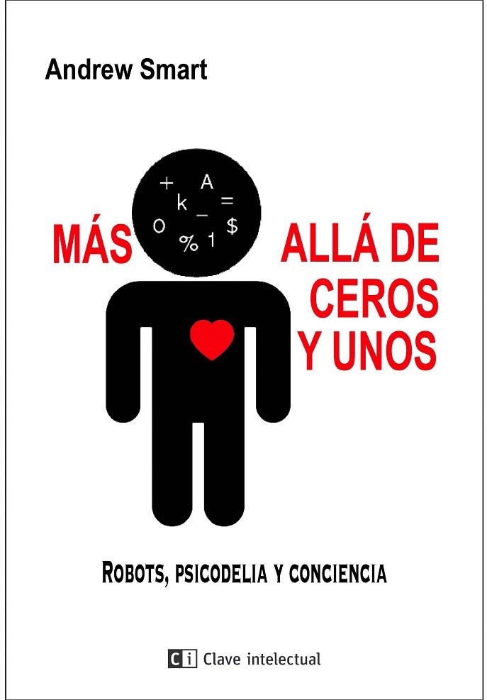 MÁS ALLÁ DE CEROS Y UNOS. ROBOTS, PSICODELIA Y CONCIENCIA | 9788494794858 | SMART, ANDREW