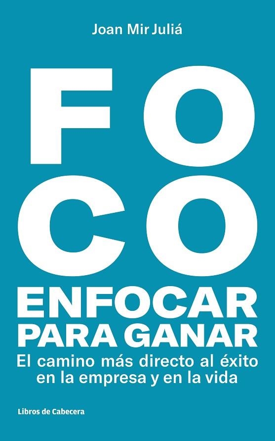 FOCO: ENFOCAR PARA GANAR. EL CAMINO MÁS DIRECTO HACIA EL ÉXITO EN LA EMPRESA Y EN LA VIDA | 9788494810633 | MIR JULIÁ, JOAN