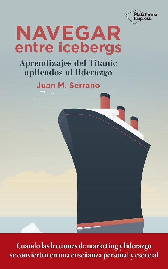 NAVEGAR ENTRE ICEBERGS. APRENDIZAJES DEL TITANIC APLICADOS AL LIDERAZGO | 9788417114787 | SERRANO, JUAN M.