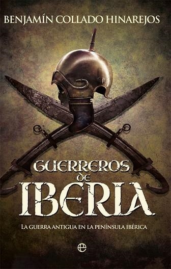 GUERREROS DE IBERIA. LA GUERRA ANTIGUA EN LA PENÍNSULA IBÉRICA | 9788491643388 | COLLADO HINAREJOS, BENJAMÍN