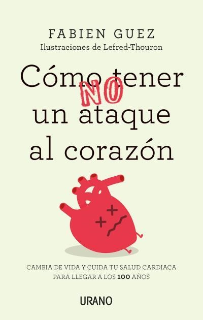 CÓMO (NO) TENER UN ATAQUE AL CORAZÓN. CAMBIA DE VIDA Y CUIDA TU SALUD CARDIACA PARA LLEGAR A LOS 100 AÑOS | 9788416720255 | GUEZ, FABIEN